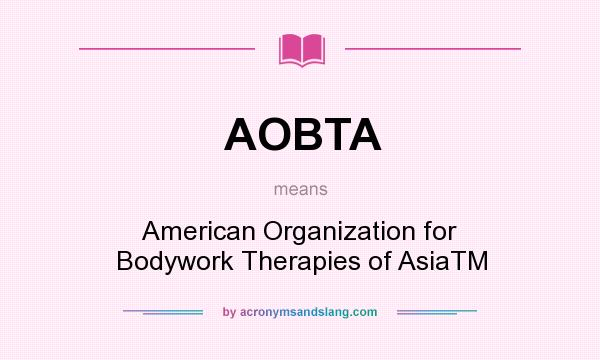 What does AOBTA mean? It stands for American Organization for Bodywork Therapies of AsiaTM