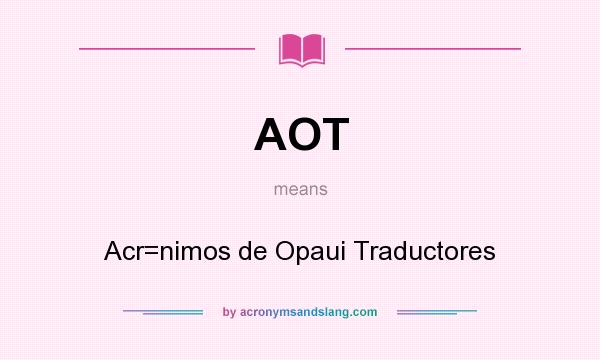 What does AOT mean? It stands for Acr=nimos de Opaui Traductores