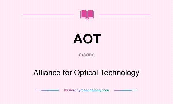 What does AOT mean? It stands for Alliance for Optical Technology