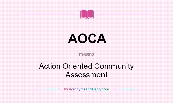 What does AOCA mean? It stands for Action Oriented Community Assessment