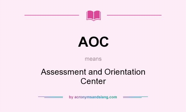 What does AOC mean? It stands for Assessment and Orientation Center