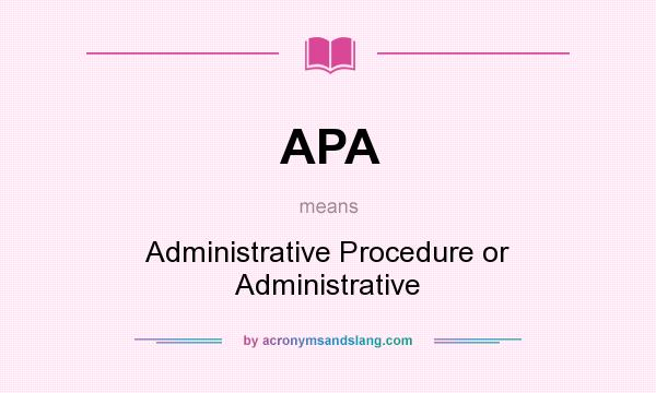 What does APA mean? It stands for Administrative Procedure or Administrative