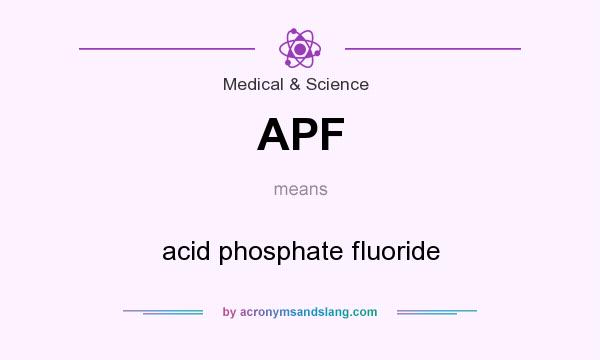 What does APF mean? It stands for acid phosphate fluoride