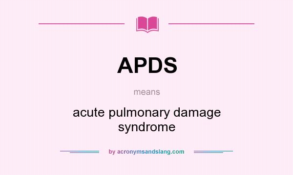 What does APDS mean? It stands for acute pulmonary damage syndrome