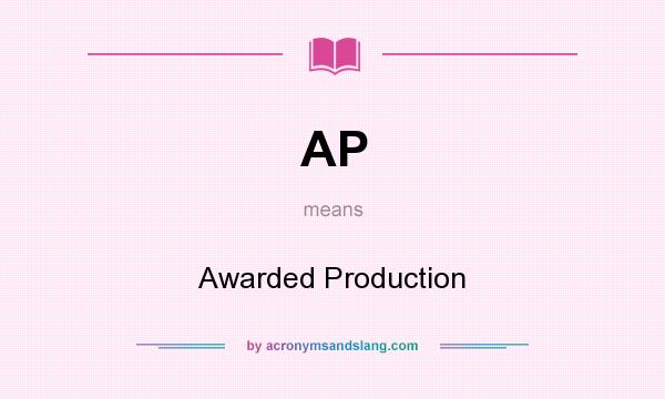 What does AP mean? It stands for Awarded Production