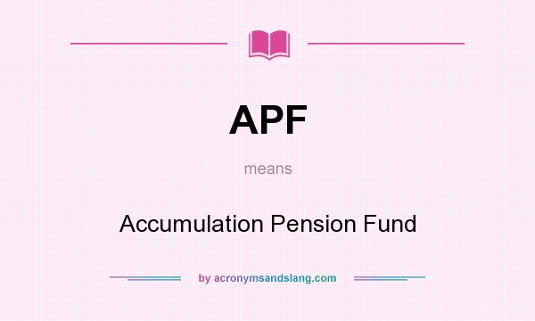 What does APF mean? It stands for Accumulation Pension Fund