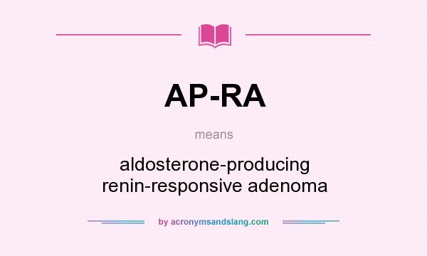 What does AP-RA mean? It stands for aldosterone-producing renin-responsive adenoma
