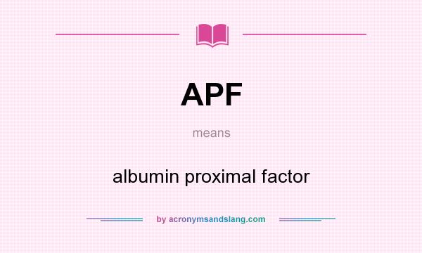 What does APF mean? It stands for albumin proximal factor