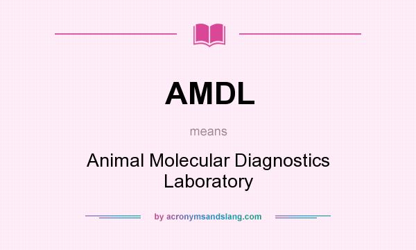 What does AMDL mean? It stands for Animal Molecular Diagnostics Laboratory