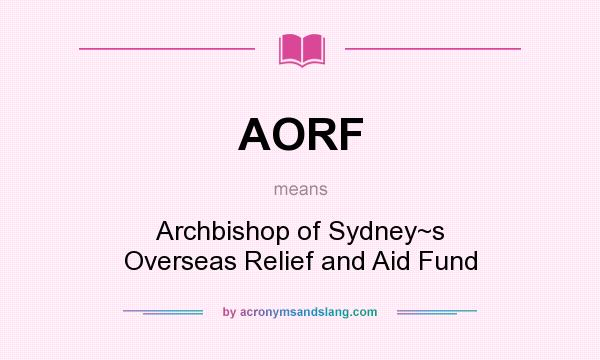 What does AORF mean? It stands for Archbishop of Sydney~s Overseas Relief and Aid Fund