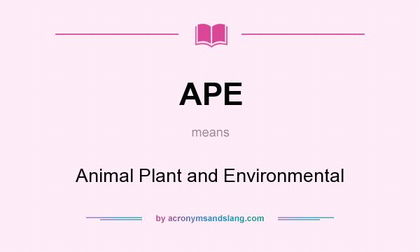 What does APE mean? It stands for Animal Plant and Environmental