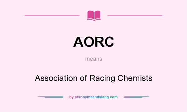 What does AORC mean? It stands for Association of Racing Chemists