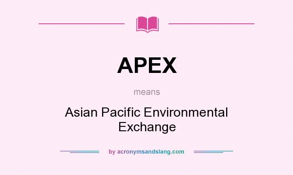 What does APEX mean? It stands for Asian Pacific Environmental Exchange
