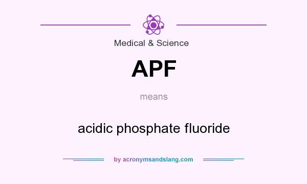 What does APF mean? It stands for acidic phosphate fluoride