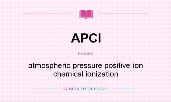 What does APCI mean? It stands for atmospheric-pressure positive-ion chemical ionization
