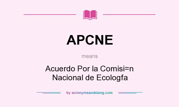 What does APCNE mean? It stands for Acuerdo Por la Comisi=n Nacional de Ecologfa