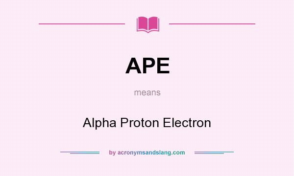 What does APE mean? It stands for Alpha Proton Electron