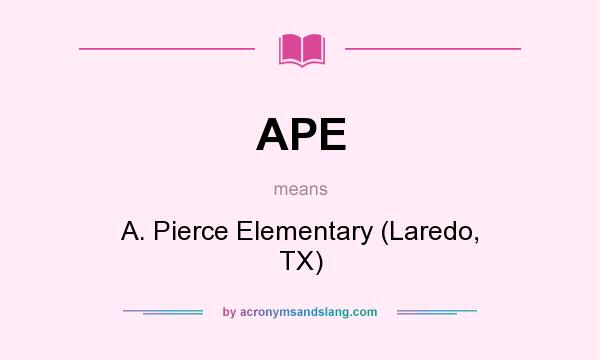 What does APE mean? It stands for A. Pierce Elementary (Laredo, TX)