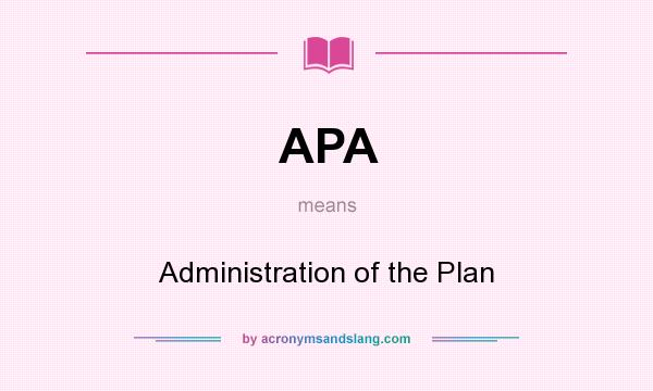 What does APA mean? It stands for Administration of the Plan