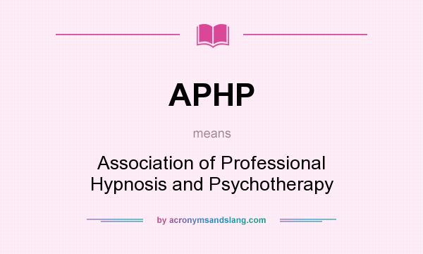 What does APHP mean? It stands for Association of Professional Hypnosis and Psychotherapy