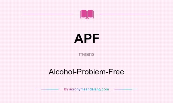 What does APF mean? It stands for Alcohol-Problem-Free