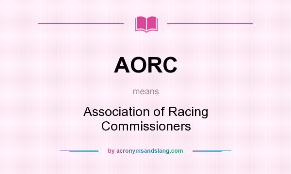 What does AORC mean? It stands for Association of Racing Commissioners