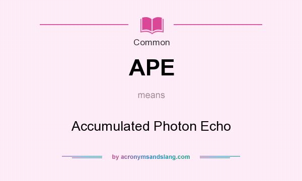 What does APE mean? It stands for Accumulated Photon Echo