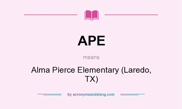 What does APE mean? It stands for Alma Pierce Elementary (Laredo, TX)