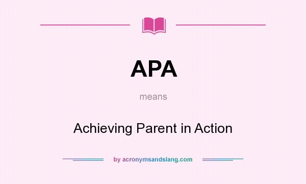 What does APA mean? It stands for Achieving Parent in Action