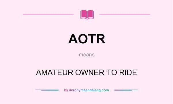 What does AOTR mean? It stands for AMATEUR OWNER TO RIDE