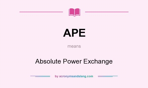 What does APE mean? It stands for Absolute Power Exchange