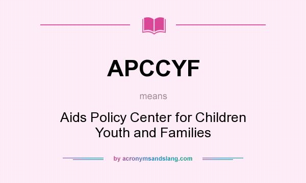 What does APCCYF mean? It stands for Aids Policy Center for Children Youth and Families