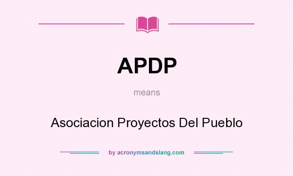 What does APDP mean? It stands for Asociacion Proyectos Del Pueblo