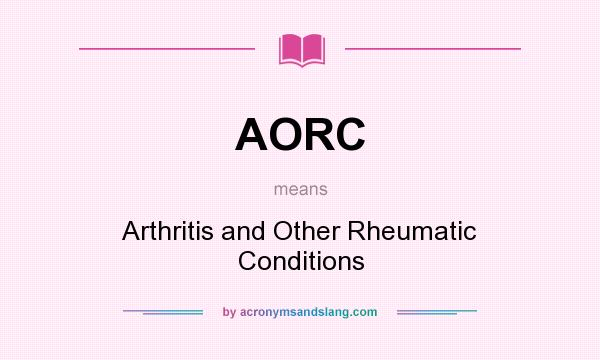 What does AORC mean? It stands for Arthritis and Other Rheumatic Conditions