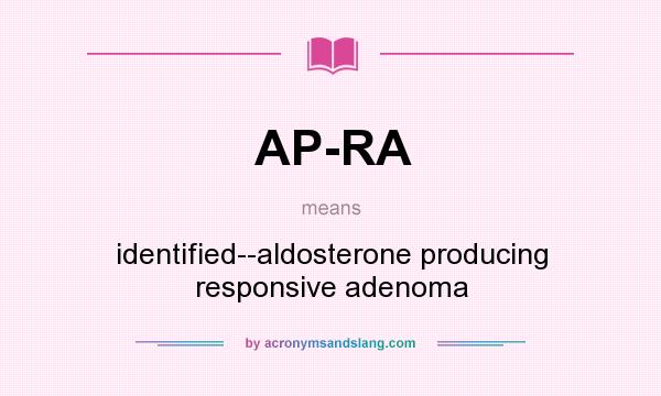 What does AP-RA mean? It stands for identified--aldosterone producing responsive adenoma