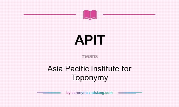 What does APIT mean? It stands for Asia Pacific Institute for Toponymy