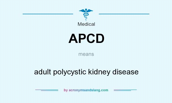 What does APCD mean? It stands for adult polycystic kidney disease