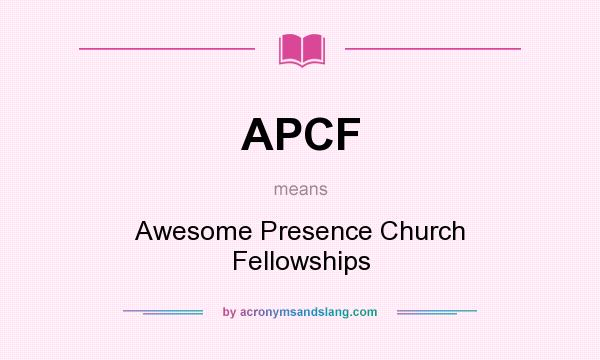 What does APCF mean? It stands for Awesome Presence Church Fellowships