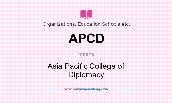 What does APCD mean? It stands for Asia Pacific College of Diplomacy
