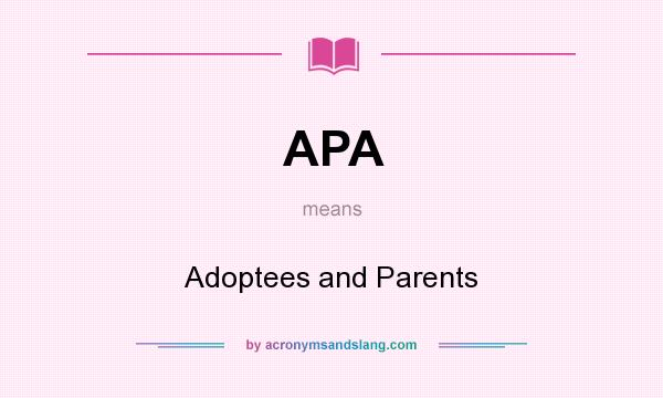 What does APA mean? It stands for Adoptees and Parents