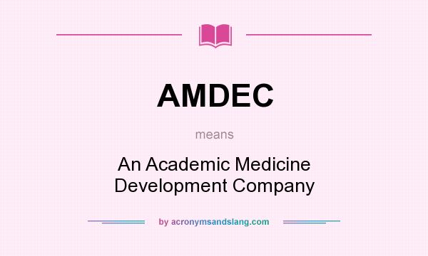 What does AMDEC mean? It stands for An Academic Medicine Development Company