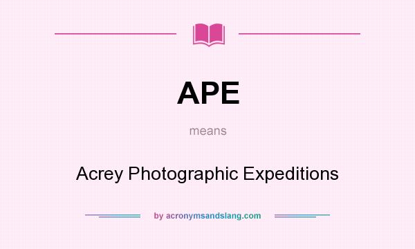 What does APE mean? It stands for Acrey Photographic Expeditions