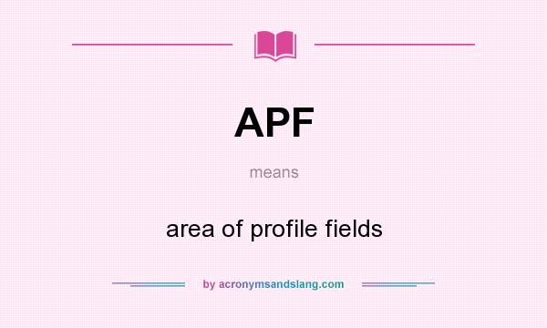 What does APF mean? It stands for area of profile fields
