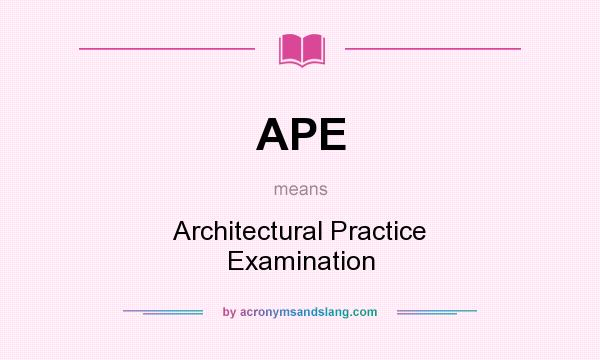 What does APE mean? It stands for Architectural Practice Examination