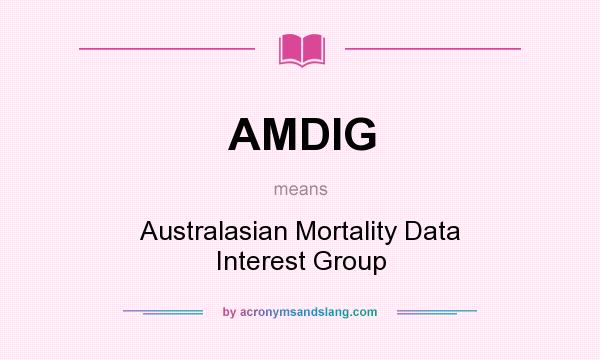What does AMDIG mean? It stands for Australasian Mortality Data Interest Group