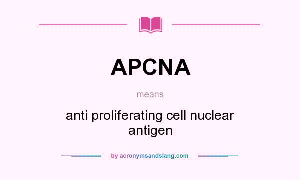 What does APCNA mean? It stands for anti proliferating cell nuclear antigen