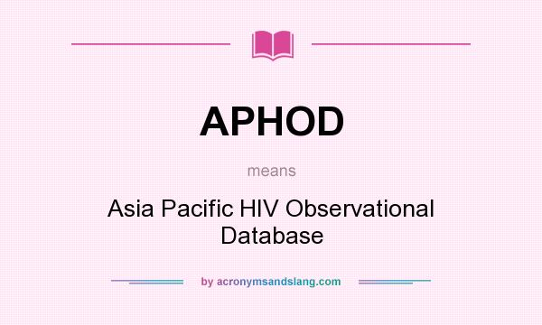 What does APHOD mean? It stands for Asia Pacific HIV Observational Database