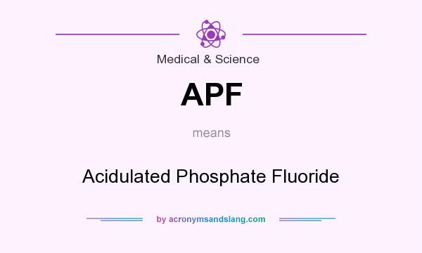 What does APF mean? It stands for Acidulated Phosphate Fluoride