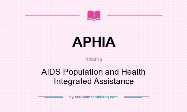 What does APHIA mean? It stands for AIDS Population and Health Integrated Assistance