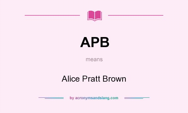 What does APB mean? It stands for Alice Pratt Brown